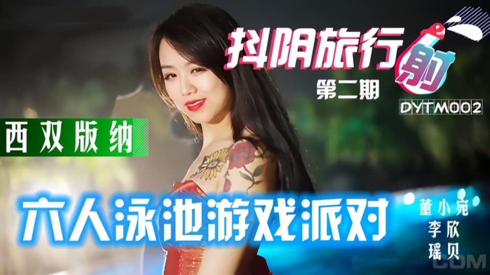 DYTM002.董小宛.抖阴旅行射第2期.西双版纳泳池派对